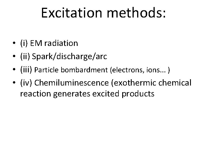 Excitation methods: • • (i) EM radiation (ii) Spark/discharge/arc (iii) Particle bombardment (electrons, ions.