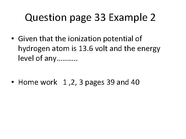 Question page 33 Example 2 • Given that the ionization potential of hydrogen atom