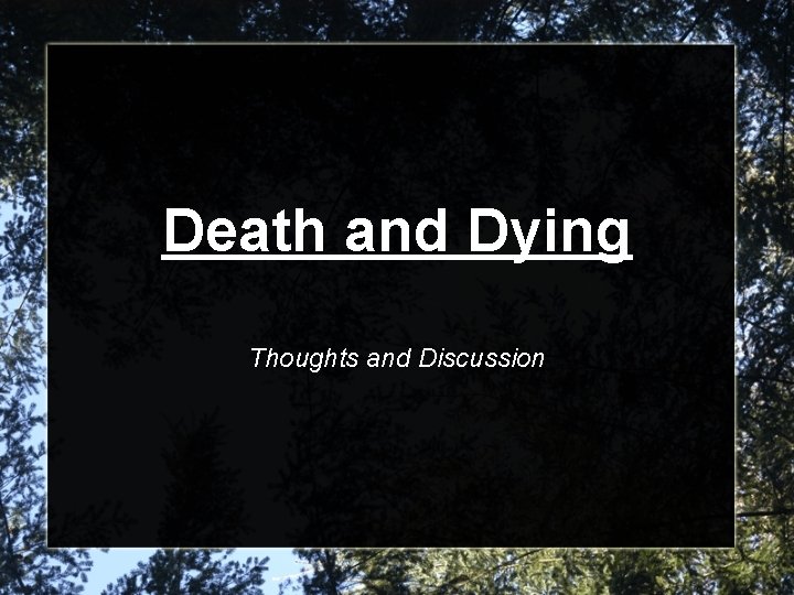 Death and Dying Thoughts and Discussion 