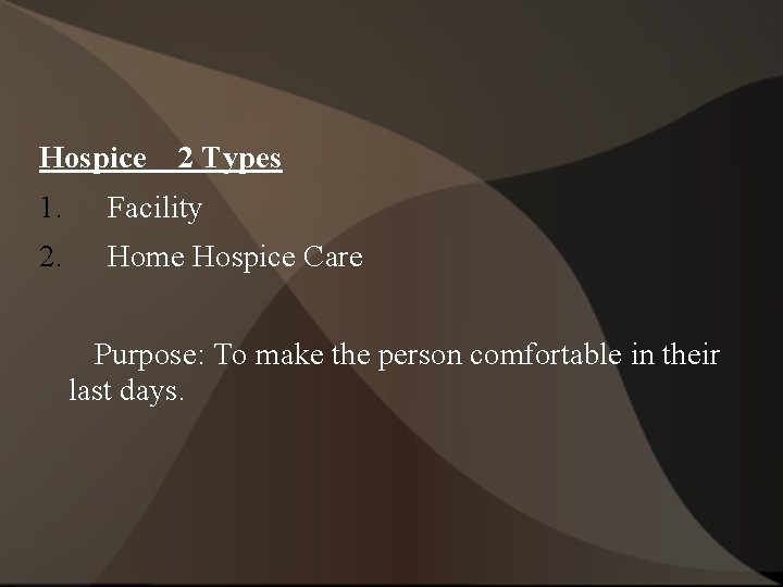 Hospice 2 Types 1. Facility 2. Home Hospice Care Purpose: To make the person