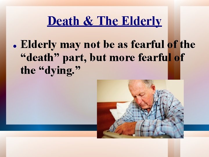 Death & The Elderly may not be as fearful of the “death” part, but