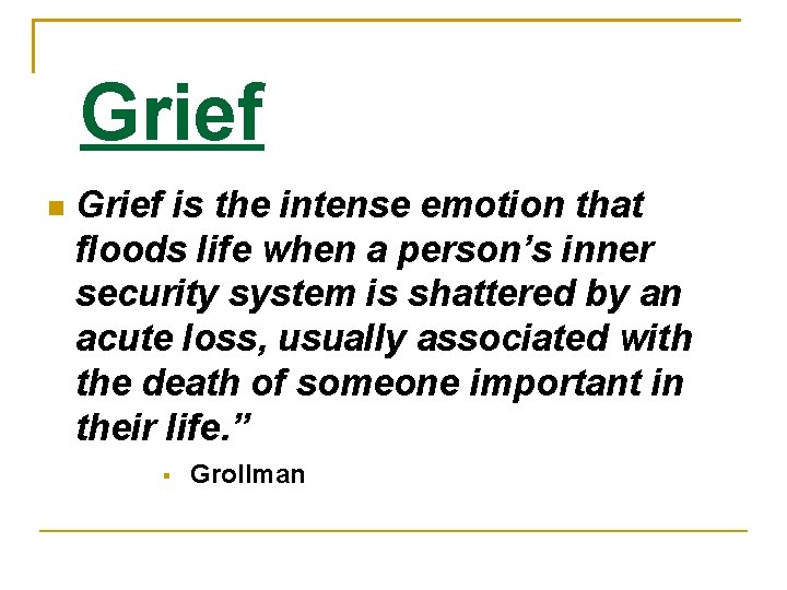 Grief is the intense emotion that floods life when a person’s inner security system