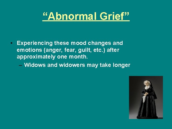 “Abnormal Grief” • Experiencing these mood changes and emotions (anger, fear, guilt, etc. )