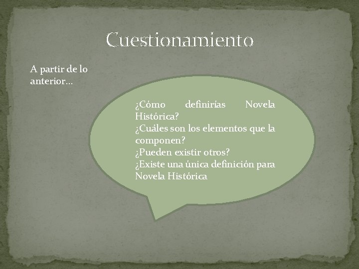 Cuestionamiento A partir de lo anterior… ¿Cómo definirías Novela Histórica? ¿Cuáles son los elementos