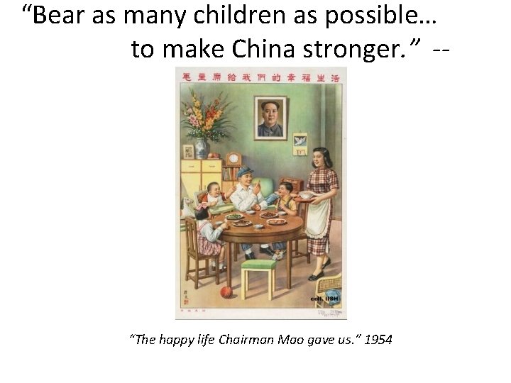 “Bear as many children as possible… to make China stronger. ” -Mao Zedong “The