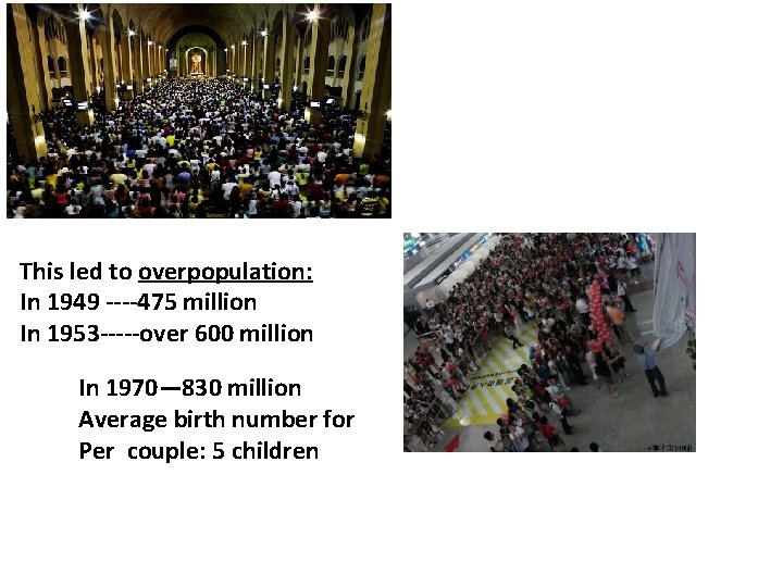 This led to overpopulation: In 1949 ----475 million In 1953 -----over 600 million In