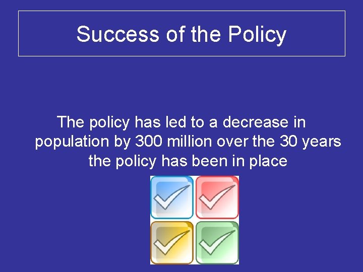 Success of the Policy The policy has led to a decrease in population by