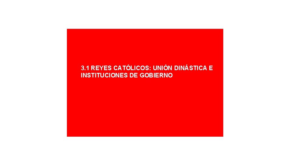 3. 1 REYES CATÓLICOS: UNIÓN DINÁSTICA E INSTITUCIONES DE GOBIERNO 