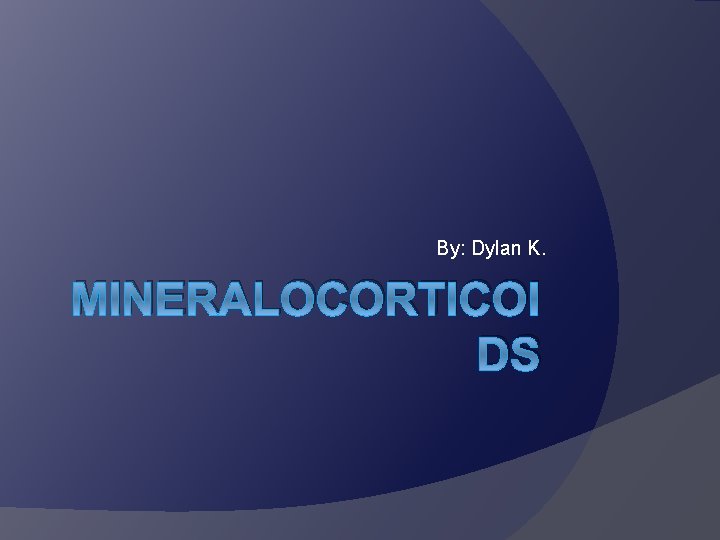 By: Dylan K. MINERALOCORTICOI DS 