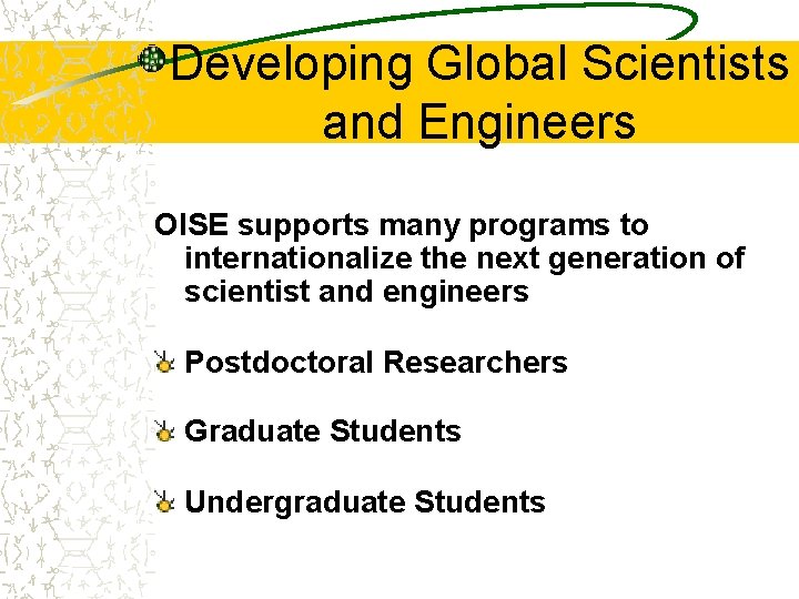 Developing Global Scientists and Engineers OISE supports many programs to internationalize the next generation