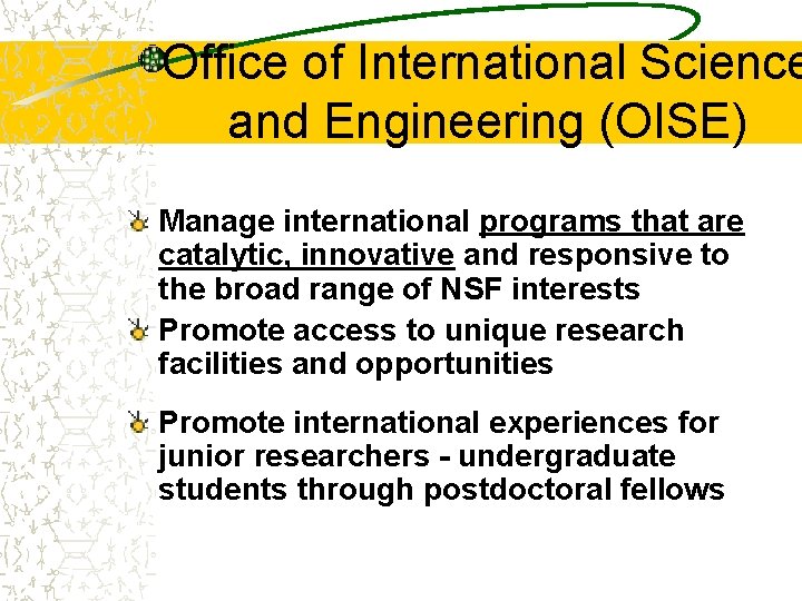 Office of International Science and Engineering (OISE) Manage international programs that are catalytic, innovative