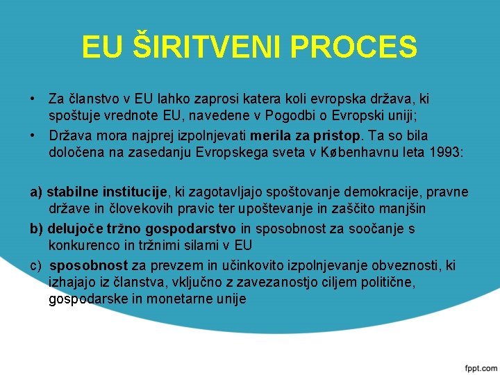 EU ŠIRITVENI PROCES • Za članstvo v EU lahko zaprosi katera koli evropska država,