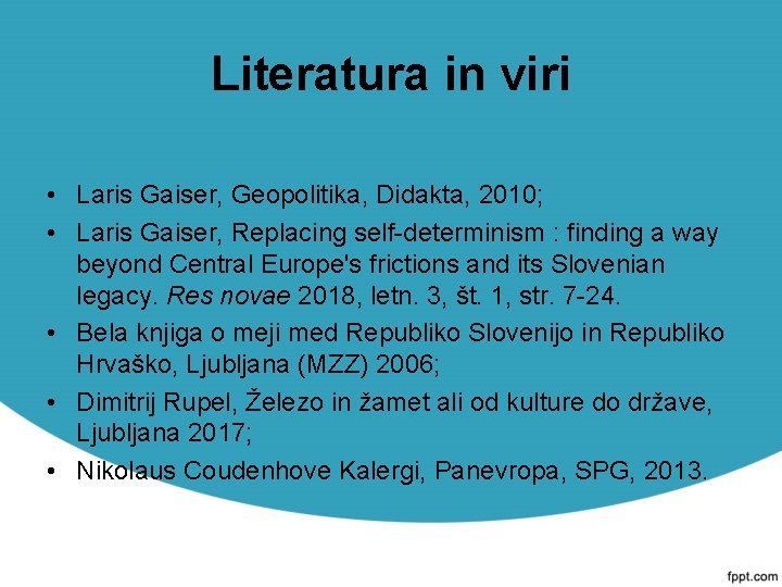 Literatura in viri • Laris Gaiser, Geopolitika, Didakta, 2010; • Laris Gaiser, Replacing self-determinism