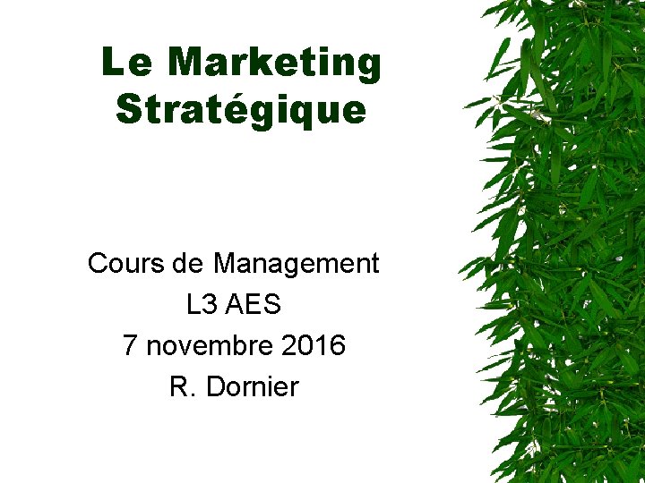 Le Marketing Stratégique Cours de Management L 3 AES 7 novembre 2016 R. Dornier