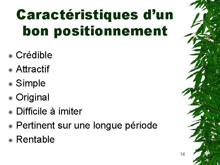 Caractéristiques d’un bon positionnement Crédible Attractif Simple Original Difficile à imiter Pertinent sur une