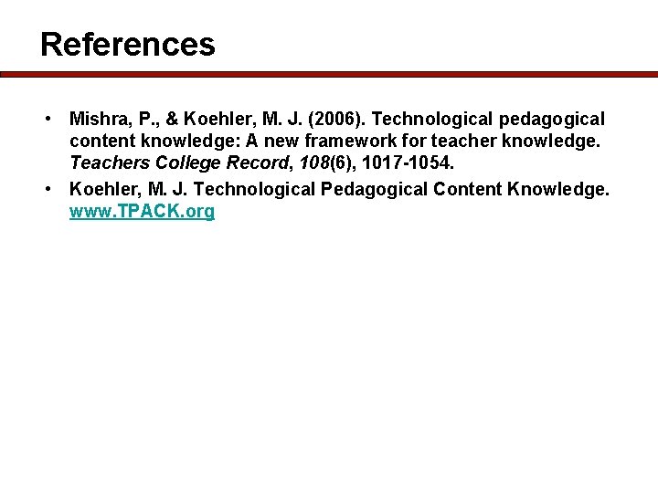 References • Mishra, P. , & Koehler, M. J. (2006). Technological pedagogical content knowledge: