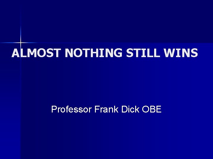 ALMOST NOTHING STILL WINS Professor Frank Dick OBE 