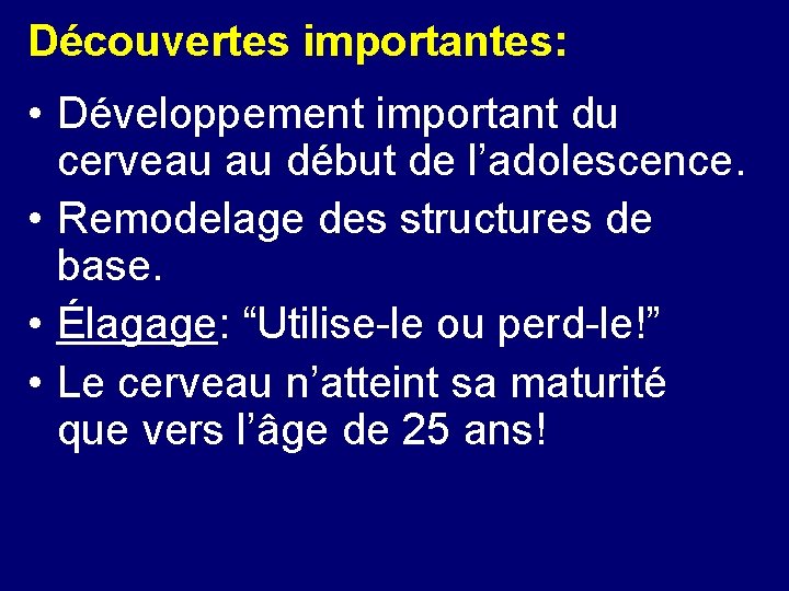 Découvertes importantes: • Développement important du cerveau au début de l’adolescence. • Remodelage des