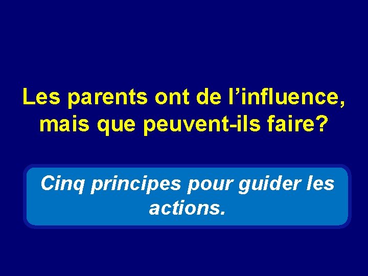 Les parents ont de l’influence, mais que peuvent-ils faire? Cinq principes pour guider les