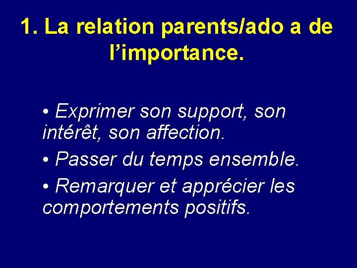 1. La relation parents/ado a de l’importance. • Exprimer son support, son intérêt, son