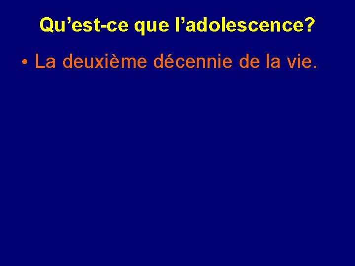 Qu’est-ce que l’adolescence? • La deuxième décennie de la vie. 