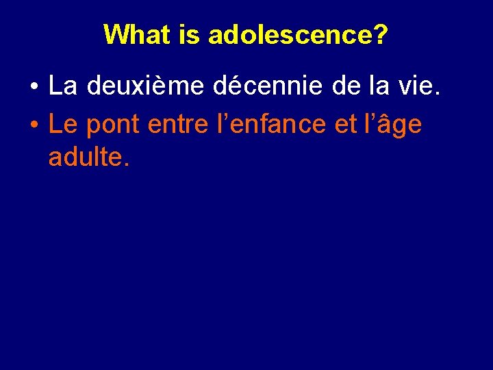 What is adolescence? • La deuxième décennie de la vie. • Le pont entre