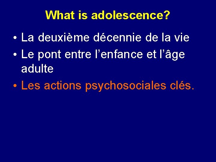 What is adolescence? • La deuxième décennie de la vie • Le pont entre