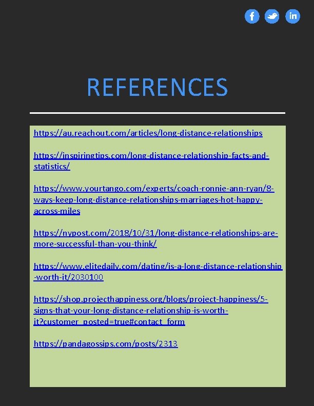REFERENCES https: //au. reachout. com/articles/long-distance-relationships https: //inspiringtips. com/long-distance-relationship-facts-andstatistics/ https: //www. yourtango. com/experts/coach-ronnie-ann-ryan/8 ways-keep-long-distance-relationships-marriages-hot-happyacross-miles https: