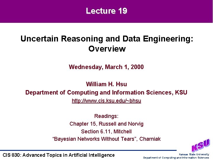 Lecture 19 Uncertain Reasoning and Data Engineering: Overview Wednesday, March 1, 2000 William H.