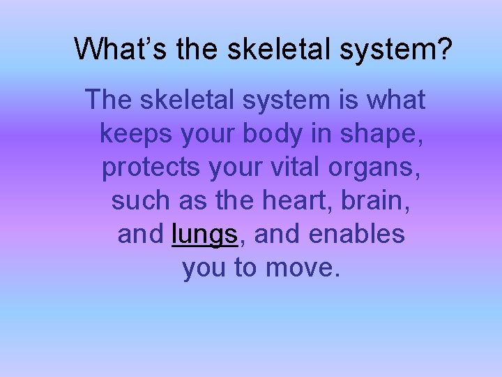 What’s the skeletal system? The skeletal system is what keeps your body in shape, What’s the skeletal system? The skeletal system is what keeps your body in shape,
