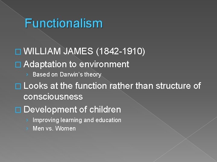Functionalism � WILLIAM JAMES (1842 -1910) � Adaptation to environment › Based on Darwin’s
