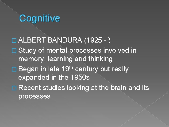 Cognitive � ALBERT BANDURA (1925 - ) � Study of mental processes involved in