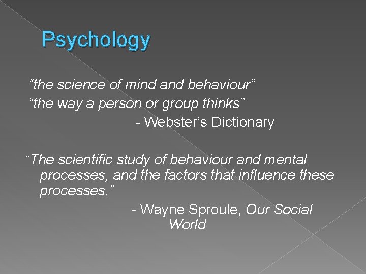 Psychology “the science of mind and behaviour” “the way a person or group thinks”