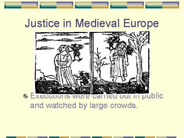 Justice in Medieval Europe Executions were carried out in public and watched by large
