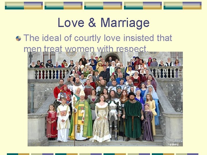 Love & Marriage The ideal of courtly love insisted that men treat women with