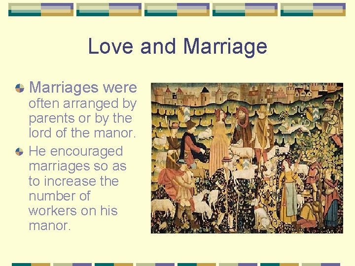 Love and Marriages were often arranged by parents or by the lord of the