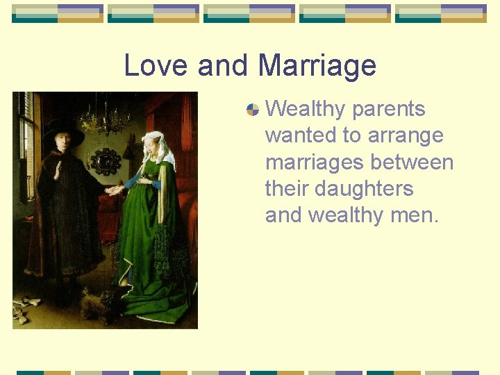 Love and Marriage Wealthy parents wanted to arrange marriages between their daughters and wealthy