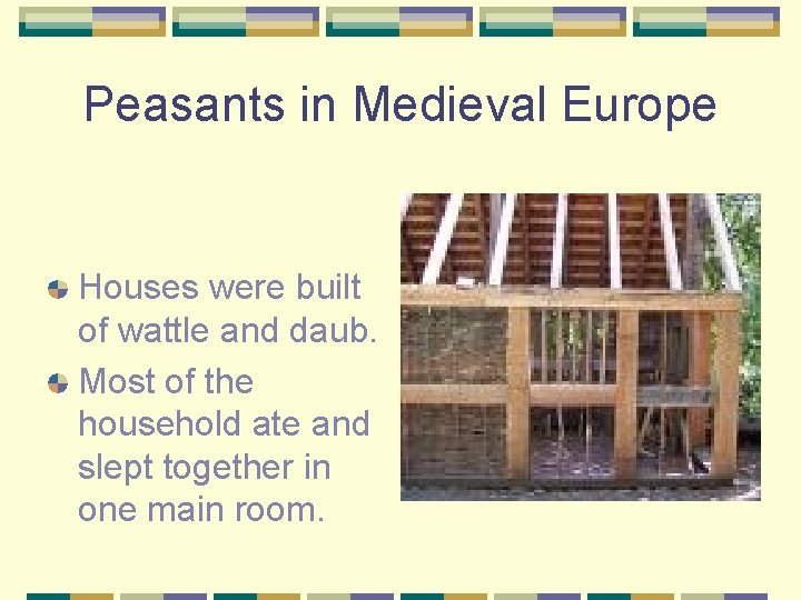 Peasants in Medieval Europe Houses were built of wattle and daub. Most of the