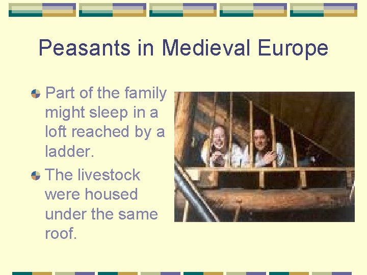 Peasants in Medieval Europe Part of the family might sleep in a loft reached