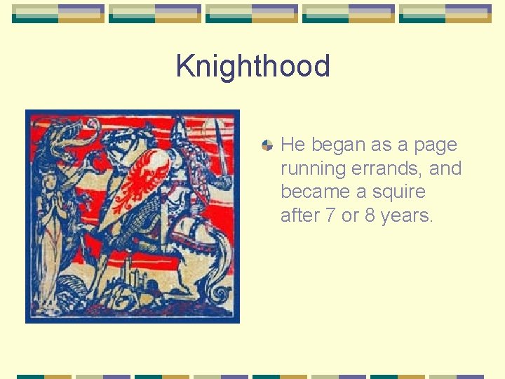 Knighthood He began as a page running errands, and became a squire after 7