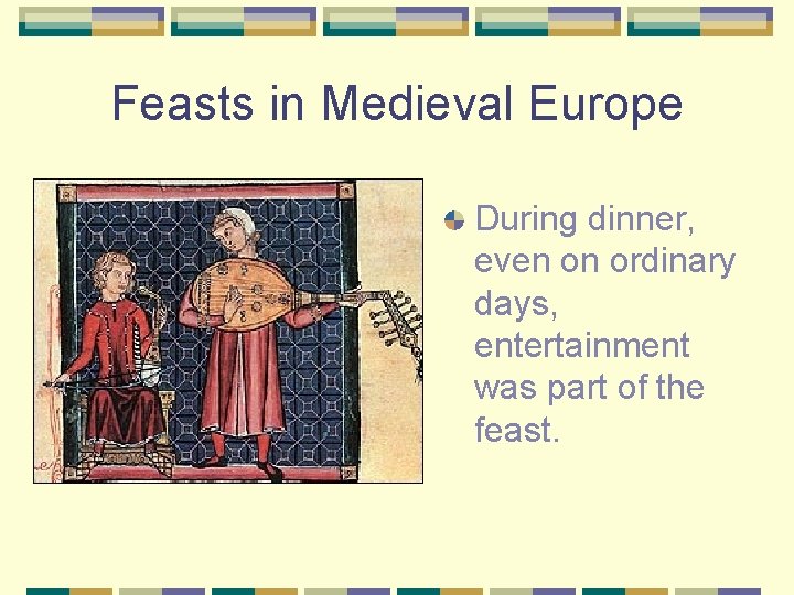 Feasts in Medieval Europe During dinner, even on ordinary days, entertainment was part of