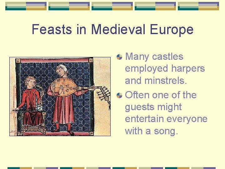 Feasts in Medieval Europe Many castles employed harpers and minstrels. Often one of the