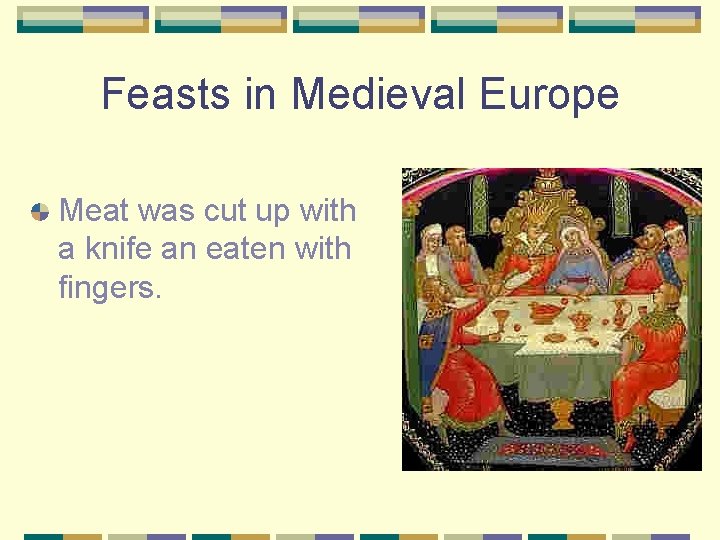 Feasts in Medieval Europe Meat was cut up with a knife an eaten with