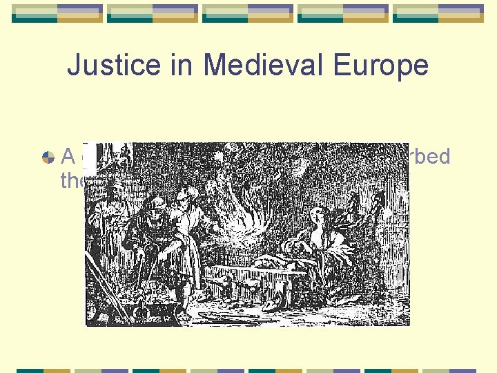 Justice in Medieval Europe A criminal was someone who “disturbed the king’s peace. ”