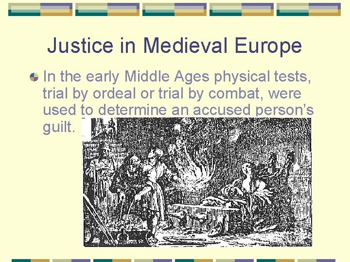 Justice in Medieval Europe In the early Middle Ages physical tests, trial by ordeal