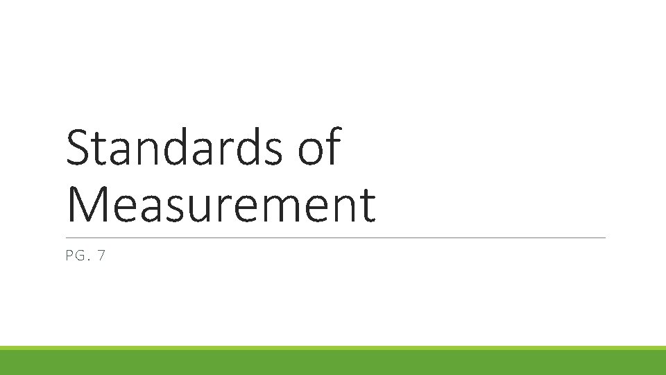 Standards of Measurement PG. 7 Standards of Measurement PG. 7