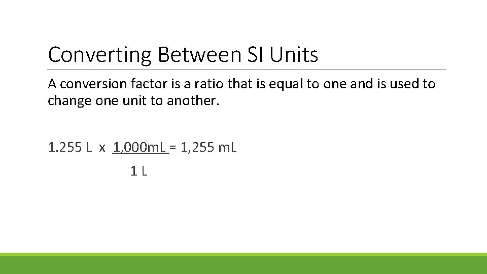 Converting Between SI Units A conversion factor is a ratio that is equal to Converting Between SI Units A conversion factor is a ratio that is equal to