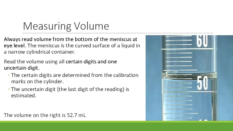 Measuring Volume Always read volume from the bottom of the meniscus at eye level. Measuring Volume Always read volume from the bottom of the meniscus at eye level.