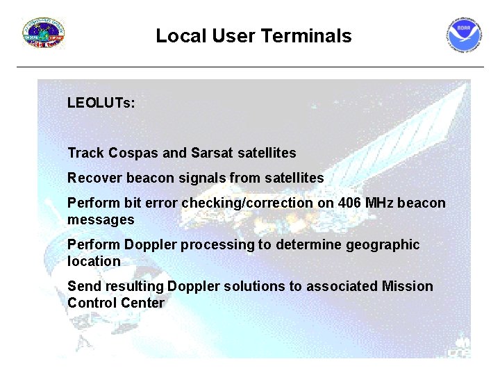 Local User Terminals LEOLUTs: Track Cospas and Sarsat satellites Recover beacon signals from satellites