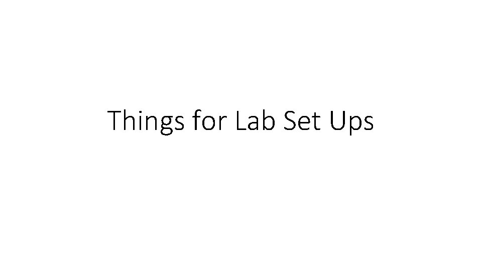 Things for Lab Set Ups 